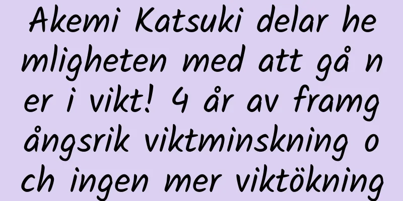 Akemi Katsuki delar hemligheten med att gå ner i vikt! 4 år av framgångsrik viktminskning och ingen mer viktökning