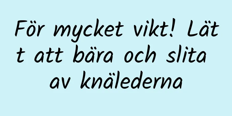 För mycket vikt! Lätt att bära och slita av knälederna