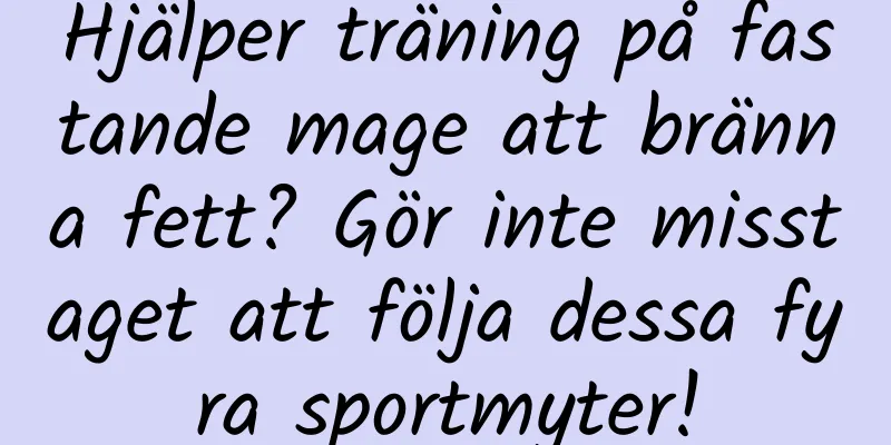 Hjälper träning på fastande mage att bränna fett? Gör inte misstaget att följa dessa fyra sportmyter!