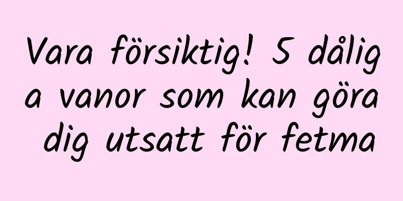 Vara försiktig! 5 dåliga vanor som kan göra dig utsatt för fetma