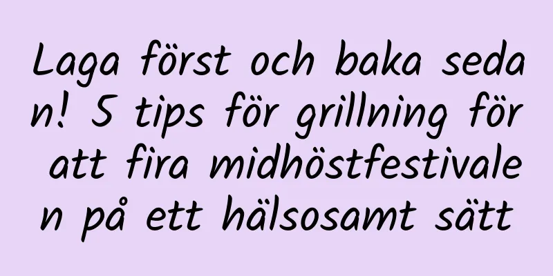 Laga först och baka sedan! 5 tips för grillning för att fira midhöstfestivalen på ett hälsosamt sätt