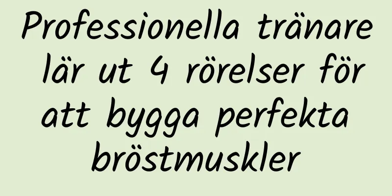 Professionella tränare lär ut 4 rörelser för att bygga perfekta bröstmuskler
