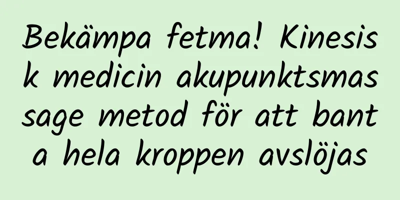Bekämpa fetma! Kinesisk medicin akupunktsmassage metod för att banta hela kroppen avslöjas