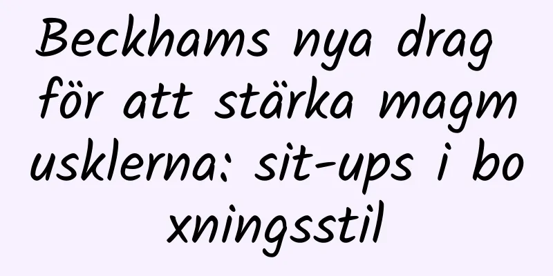Beckhams nya drag för att stärka magmusklerna: sit-ups i boxningsstil
