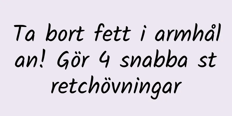 Ta bort fett i armhålan! Gör 4 snabba stretchövningar