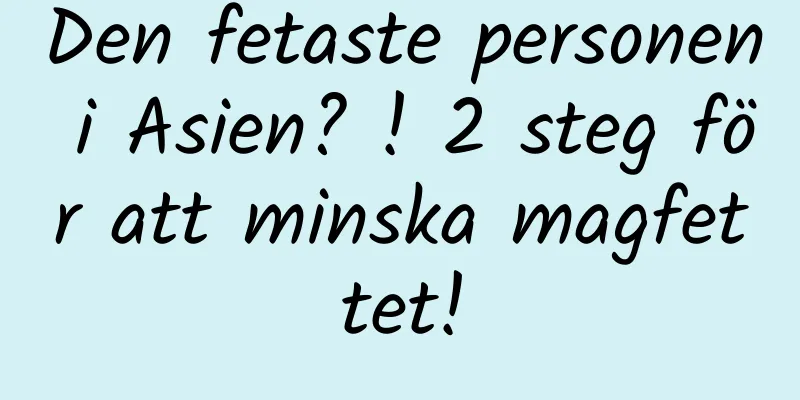 Den fetaste personen i Asien? ! 2 steg för att minska magfettet!