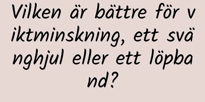 Vilken är bättre för viktminskning, ett svänghjul eller ett löpband?