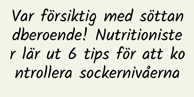 Var försiktig med söttandberoende! Nutritionister lär ut 6 tips för att kontrollera sockernivåerna