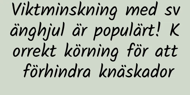 Viktminskning med svänghjul är populärt! Korrekt körning för att förhindra knäskador