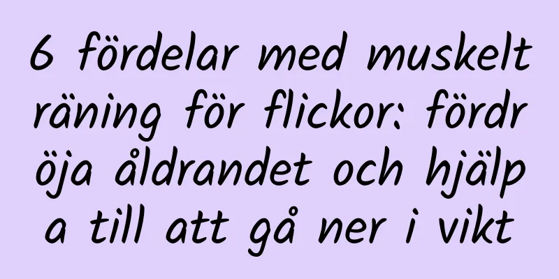 6 fördelar med muskelträning för flickor: fördröja åldrandet och hjälpa till att gå ner i vikt