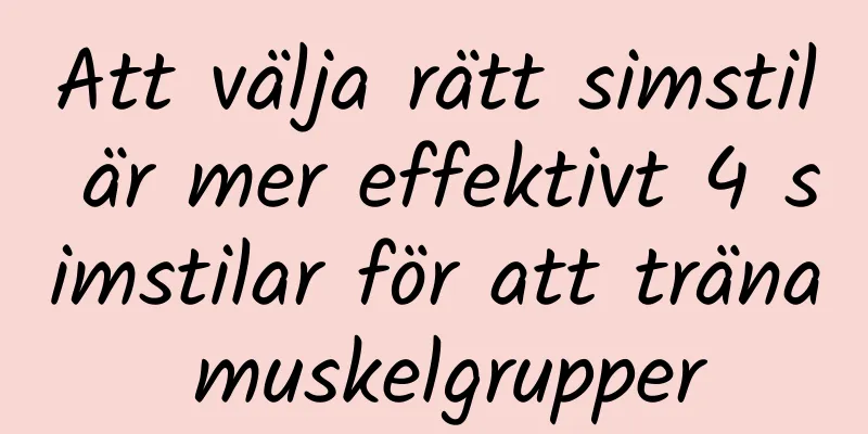 Att välja rätt simstil är mer effektivt 4 simstilar för att träna muskelgrupper