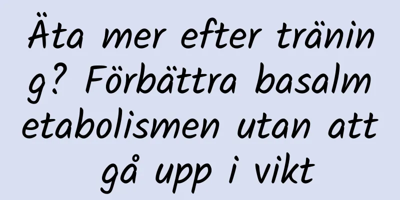 Äta mer efter träning? Förbättra basalmetabolismen utan att gå upp i vikt