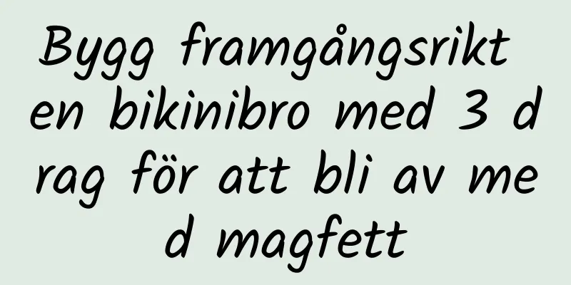 Bygg framgångsrikt en bikinibro med 3 drag för att bli av med magfett