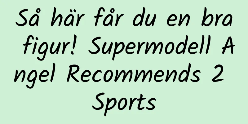 Så här får du en bra figur! Supermodell Angel Recommends 2 Sports