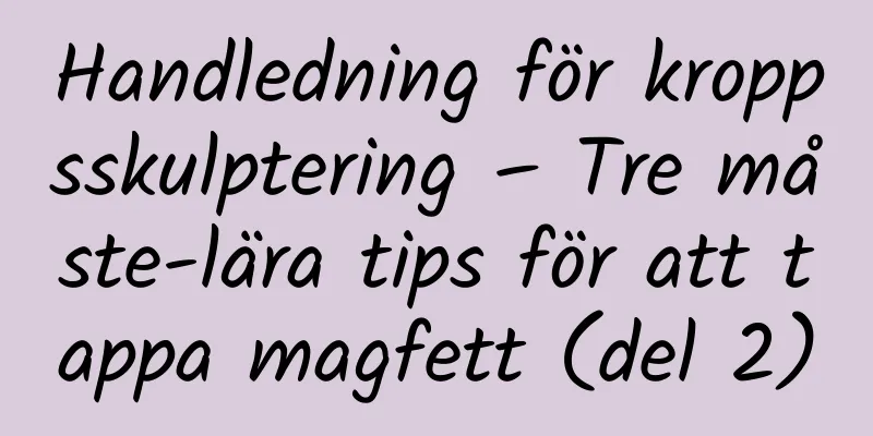 Handledning för kroppsskulptering – Tre måste-lära tips för att tappa magfett (del 2)
