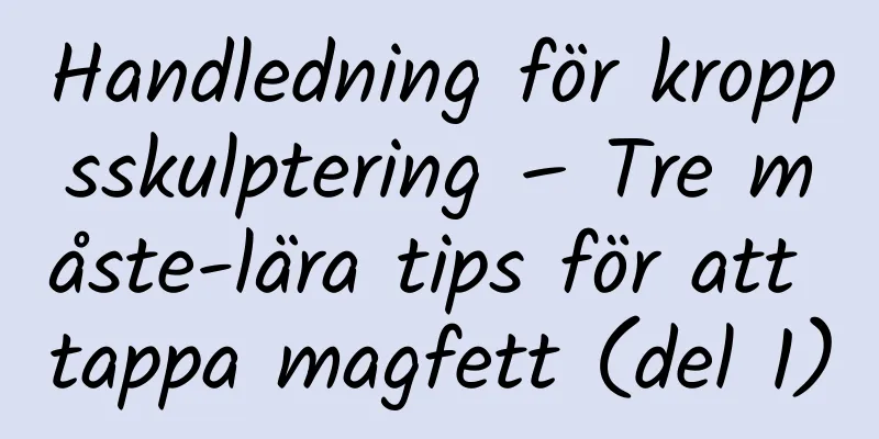 Handledning för kroppsskulptering – Tre måste-lära tips för att tappa magfett (del 1)