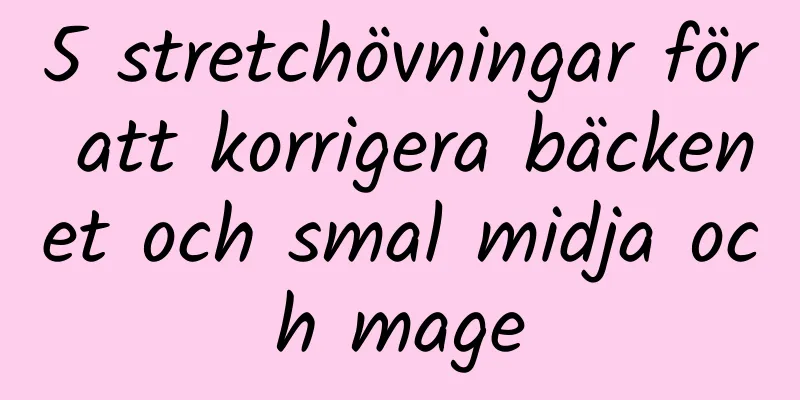 5 stretchövningar för att korrigera bäckenet och smal midja och mage