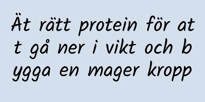 Ät rätt protein för att gå ner i vikt och bygga en mager kropp