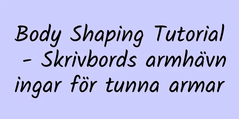 Body Shaping Tutorial - Skrivbords armhävningar för tunna armar