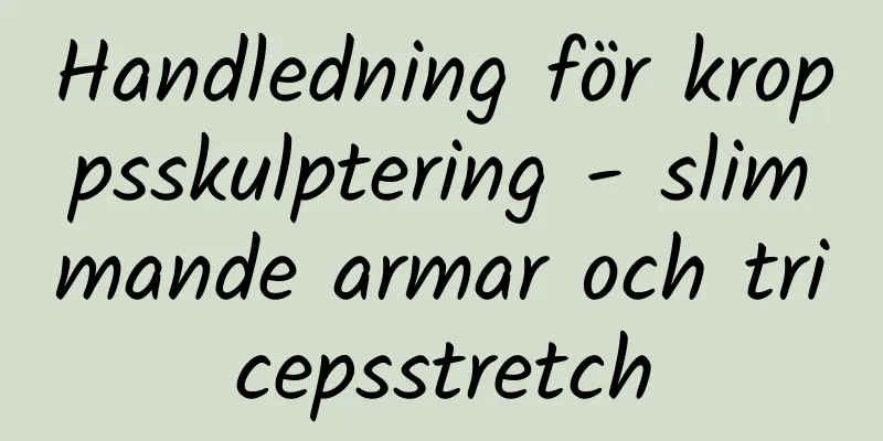 Handledning för kroppsskulptering - slimmande armar och tricepsstretch