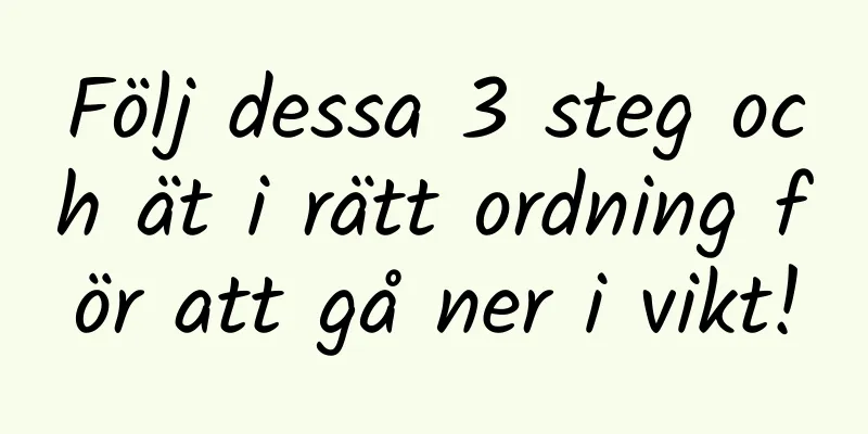 Följ dessa 3 steg och ät i rätt ordning för att gå ner i vikt!