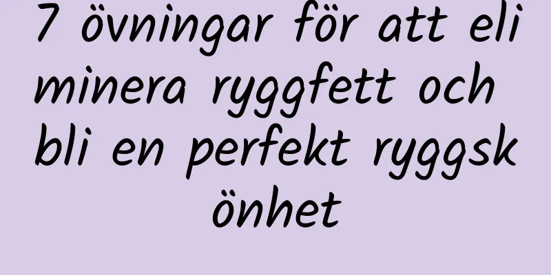 7 övningar för att eliminera ryggfett och bli en perfekt ryggskönhet
