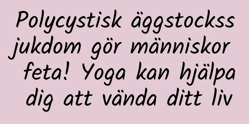 Polycystisk äggstockssjukdom gör människor feta! Yoga kan hjälpa dig att vända ditt liv
