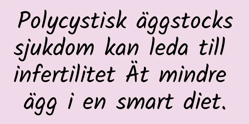 Polycystisk äggstockssjukdom kan leda till infertilitet Ät mindre ägg i en smart diet.