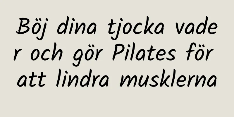 Böj dina tjocka vader och gör Pilates för att lindra musklerna