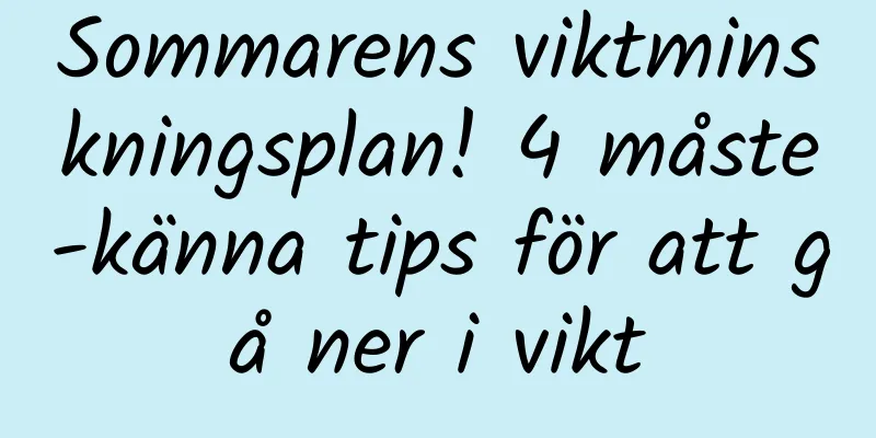 Sommarens viktminskningsplan! 4 måste-känna tips för att gå ner i vikt
