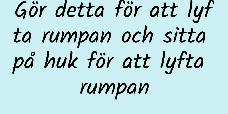 Gör detta för att lyfta rumpan och sitta på huk för att lyfta rumpan