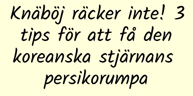 Knäböj räcker inte! 3 tips för att få den koreanska stjärnans persikorumpa