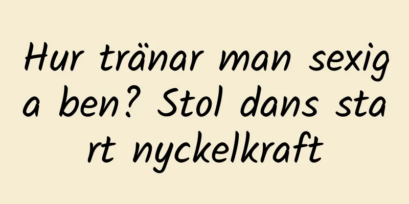 Hur tränar man sexiga ben? Stol dans start nyckelkraft