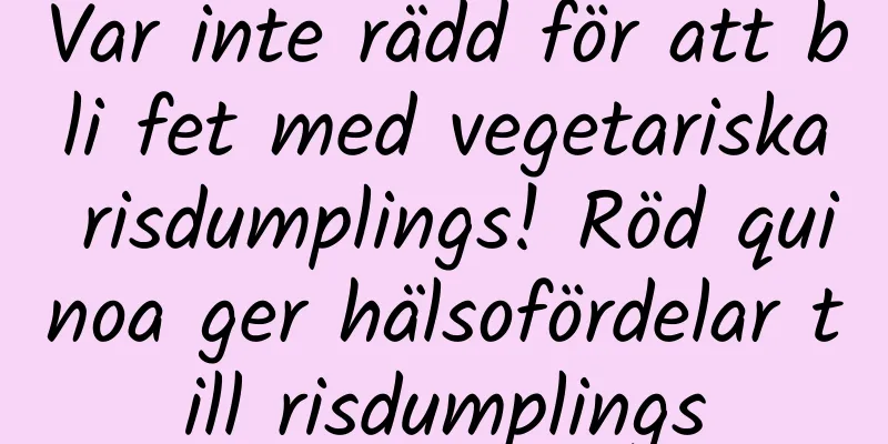 Var inte rädd för att bli fet med vegetariska risdumplings! Röd quinoa ger hälsofördelar till risdumplings