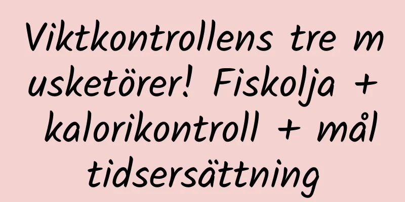 Viktkontrollens tre musketörer! Fiskolja + kalorikontroll + måltidsersättning
