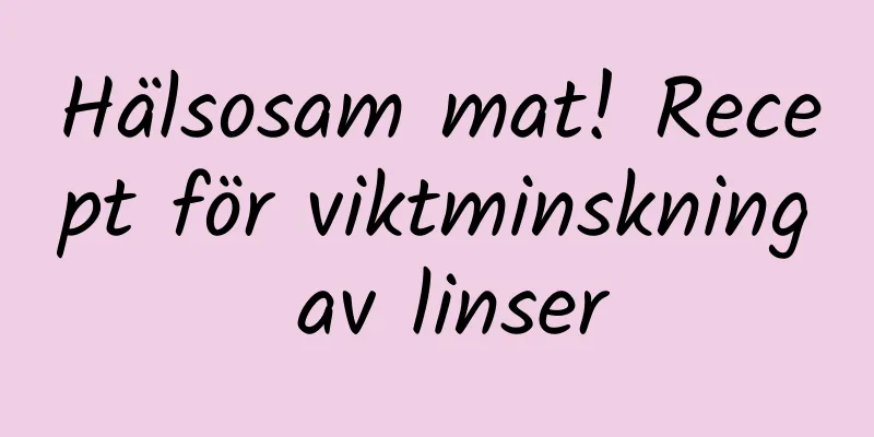 Hälsosam mat! Recept för viktminskning av linser