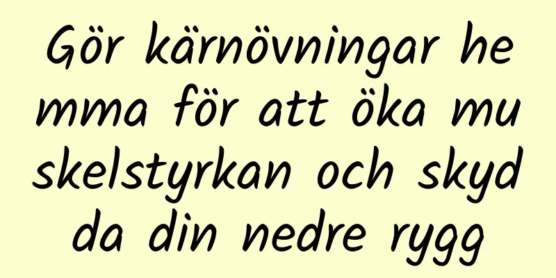 Gör kärnövningar hemma för att öka muskelstyrkan och skydda din nedre rygg