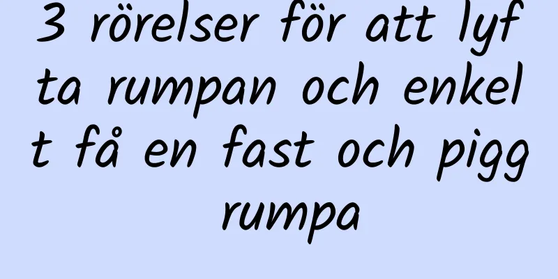 3 rörelser för att lyfta rumpan och enkelt få en fast och pigg rumpa