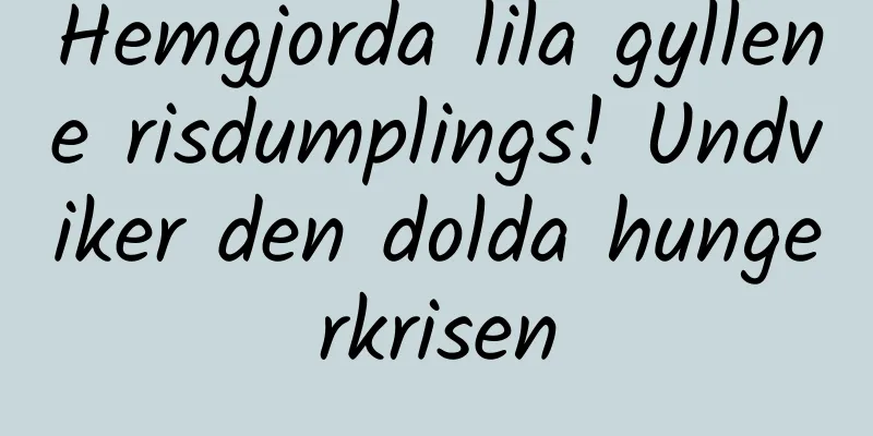Hemgjorda lila gyllene risdumplings! Undviker den dolda hungerkrisen