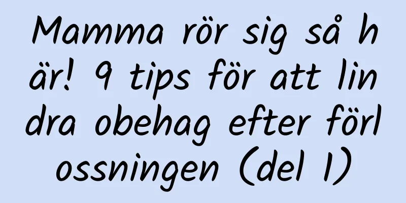 Mamma rör sig så här! 9 tips för att lindra obehag efter förlossningen (del 1)