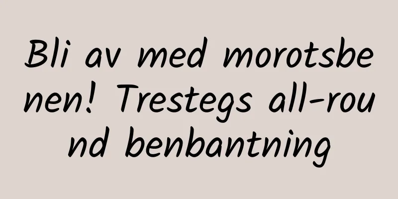 Bli av med morotsbenen! Trestegs all-round benbantning