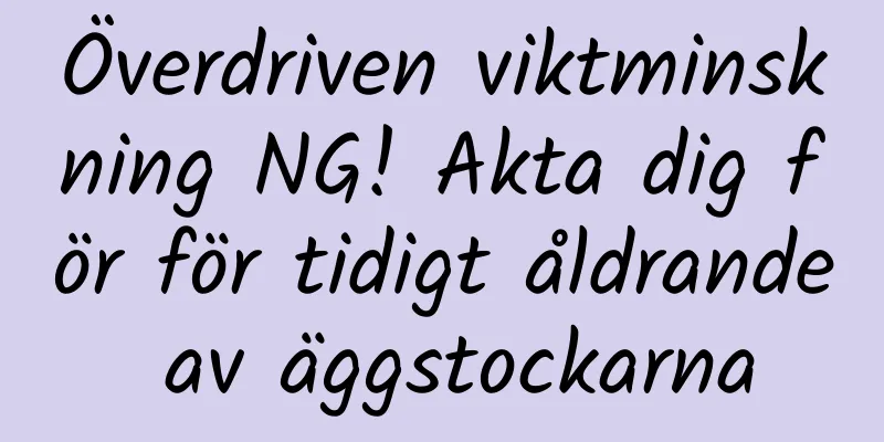 Överdriven viktminskning NG! Akta dig för för tidigt åldrande av äggstockarna