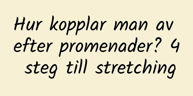 Hur kopplar man av efter promenader? 4 steg till stretching