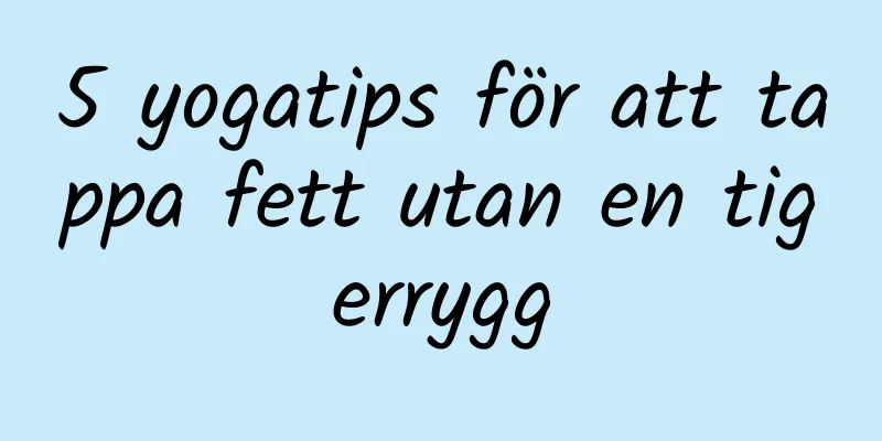 5 yogatips för att tappa fett utan en tigerrygg