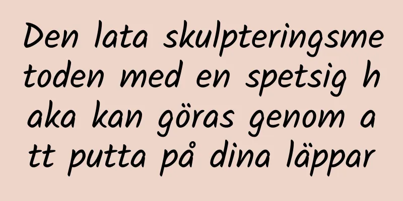 Den lata skulpteringsmetoden med en spetsig haka kan göras genom att putta på dina läppar