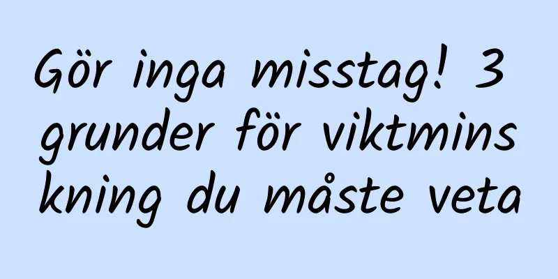 Gör inga misstag! 3 grunder för viktminskning du måste veta