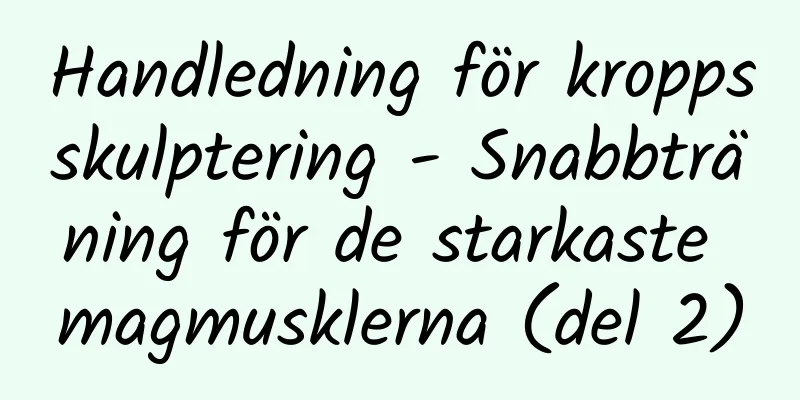Handledning för kroppsskulptering - Snabbträning för de starkaste magmusklerna (del 2)