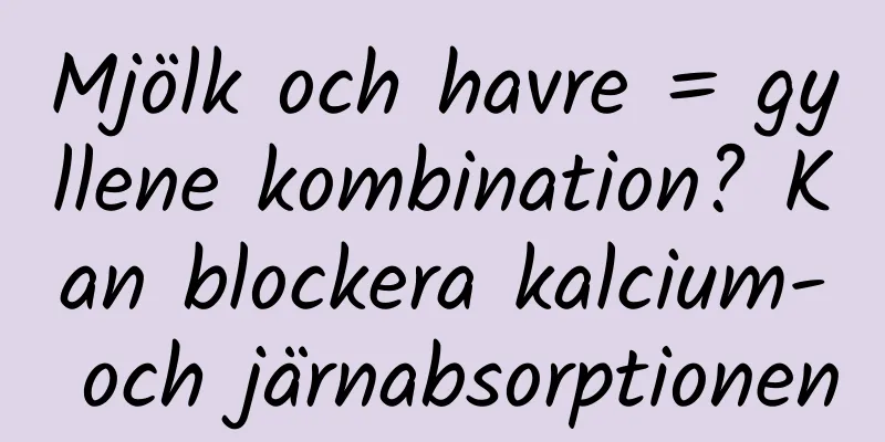 Mjölk och havre = gyllene kombination? Kan blockera kalcium- och järnabsorptionen
