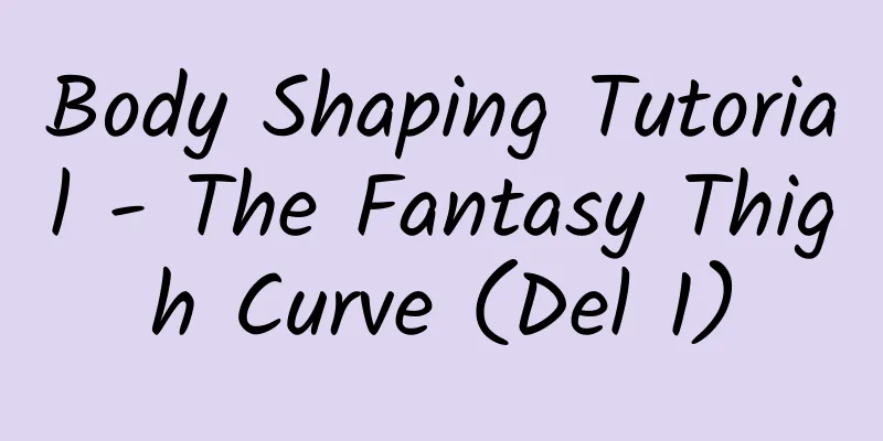 Body Shaping Tutorial - The Fantasy Thigh Curve (Del 1)