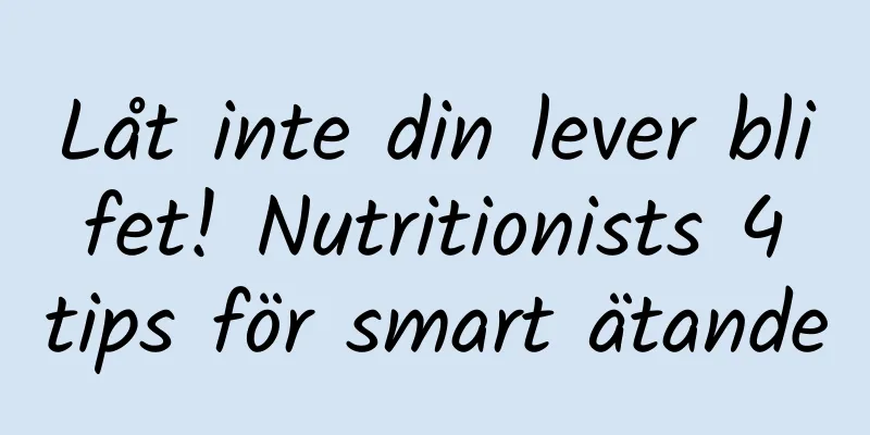 Låt inte din lever bli fet! Nutritionists 4 tips för smart ätande